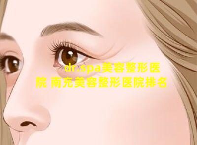 dr.spa美容整形医院 南充美容整形医院排名